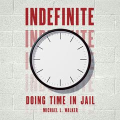 Indefinite: Doing Time in Jail Audiobook, by Michael L. Walker