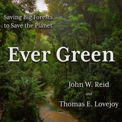 Ever Green: Saving Big Forests to Save the Planet Audiobook, by Thomas E. Lovejoy