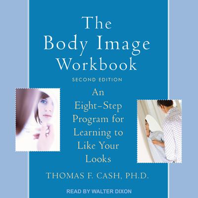 The Body Image Workbook: An Eight-Step Program for Learning to Like Your Looks, Second Edition Audiobook, by Thomas F. Cash
