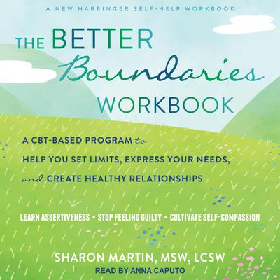 The Better Boundaries Workbook: A CBT-Based Program to Help You Set Limits, Express Your Needs, and Create Healthy Relationships Audiobook, by Sharon Martin