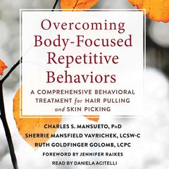 Overcoming Body-Focused Repetitive Behaviors: A Comprehensive Behavioral Treatment for Hair Pulling and Skin Picking Audiobook, by Charles S. Mansueto, Sherri Mansfield Vavrichek, Ruth Goldfinger Golomb, various authors