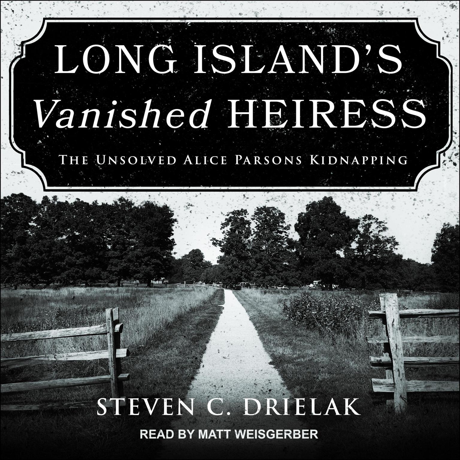 Long Island’s Vanished Heiress: The Unsolved Alice Parsons Kidnapping Audiobook, by Steven C. Drielak