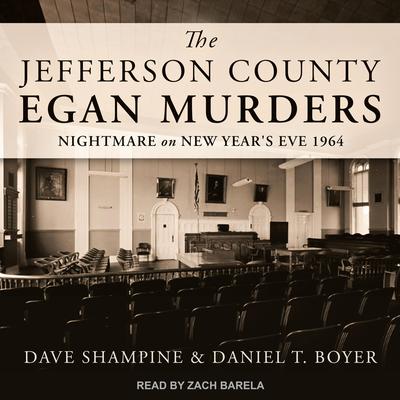 The Jefferson County Egan Murders: Nightmare on New Year's Eve 1964 Audiobook, by Daniel T. Boyer