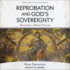 Reprobation and Gods Sovereignty: Recovering a Biblical Doctrine Audiobook, by Peter Sammons