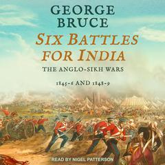 Six Battles for India: Anglo-Sikh Wars, 1845-46 and 1848-49 Audiobook, by 