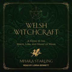 Welsh Witchcraft: A Guide to the Spirits, Lore, and Magic of Wales Audiobook, by 