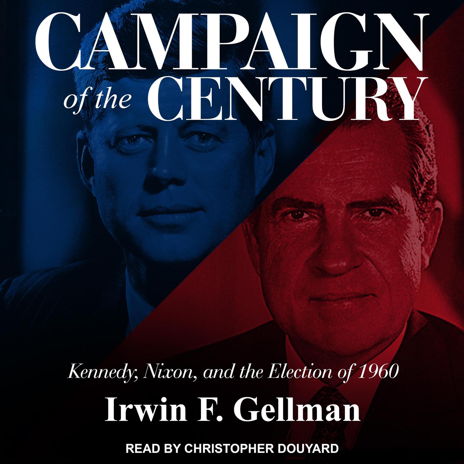 Campaign of the Century: Kennedy, Nixon, and the Election of 1960 Audiobook, by Irwin F. Gellman