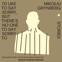 Id Like to Say Sorry, But Theres No One to Say Sorry To: Stories Audiobook, by Mikolaj Grynberg