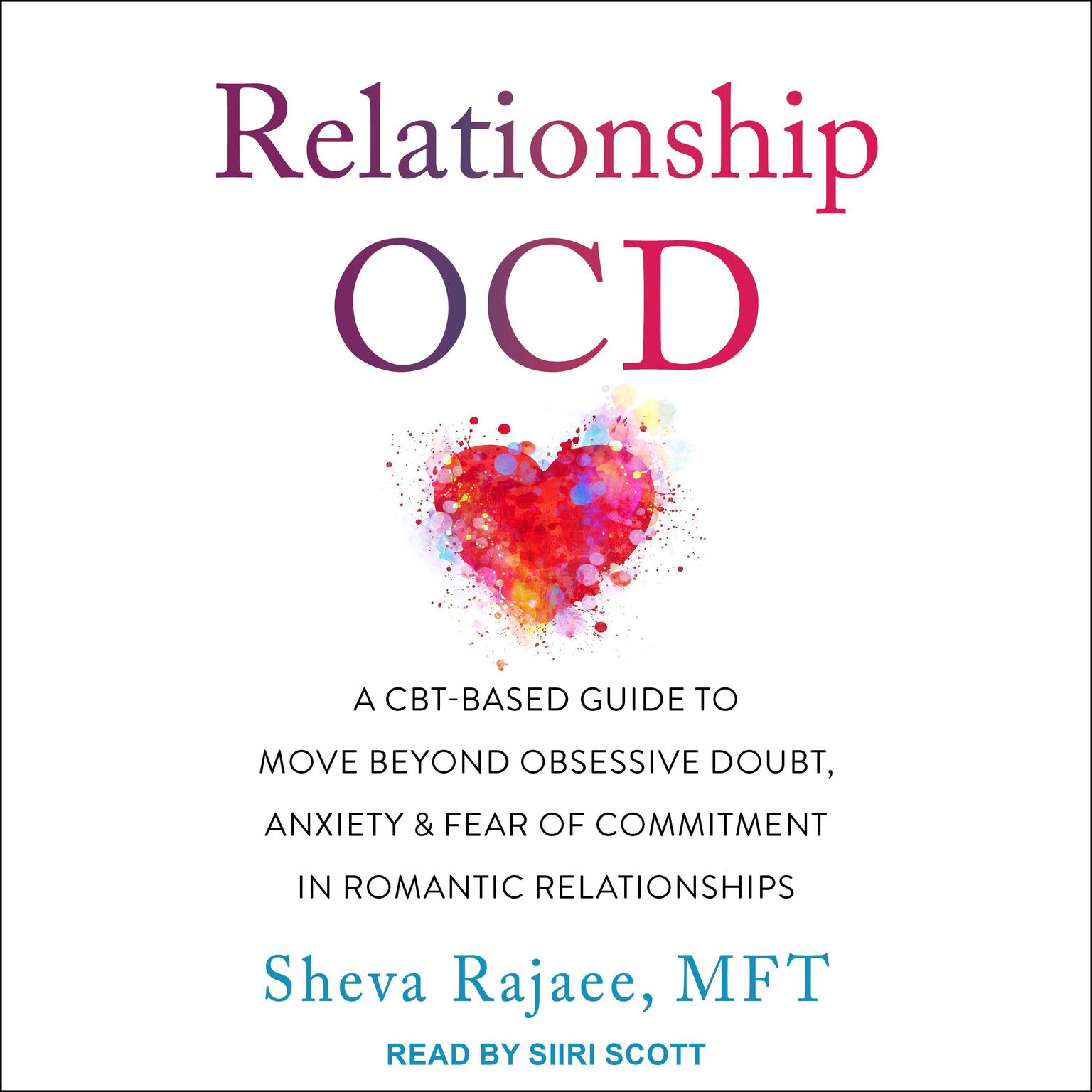 Relationship OCD: A CBT-Based Guide to Move Beyond Obsessive Doubt, Anxiety, and Fear of Commitment in Romantic Relationships Audiobook, by Sheva Rajaee