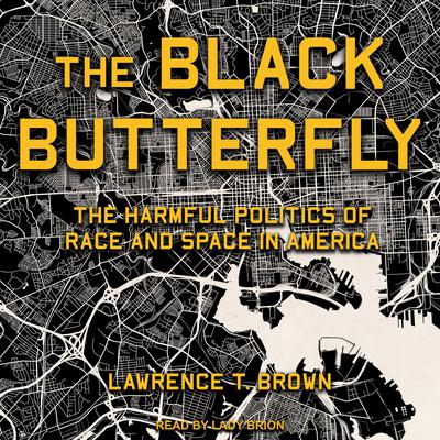 The Black Butterfly: The Harmful Politics of Race and Space in America Audiobook, by Lawrence T. Brown
