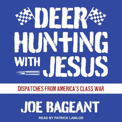 Deer Hunting with Jesus: Dispatches from Americas Class War Audiobook, by Joe Bageant