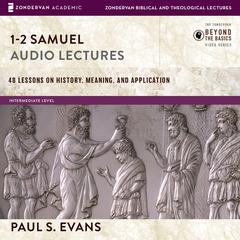 1-2 Samuel: Audio Lectures: 48 Lessons on History, Meaning, and Application Audiobook, by Paul Evans