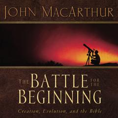 The Battle for the Beginning: The Bible on Creation and the Fall of Adam Audiobook, by John MacArthur