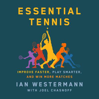 Essential Tennis: Improve Faster, Play Smarter, and Win More Matches Audiobook, by Ian Westermann