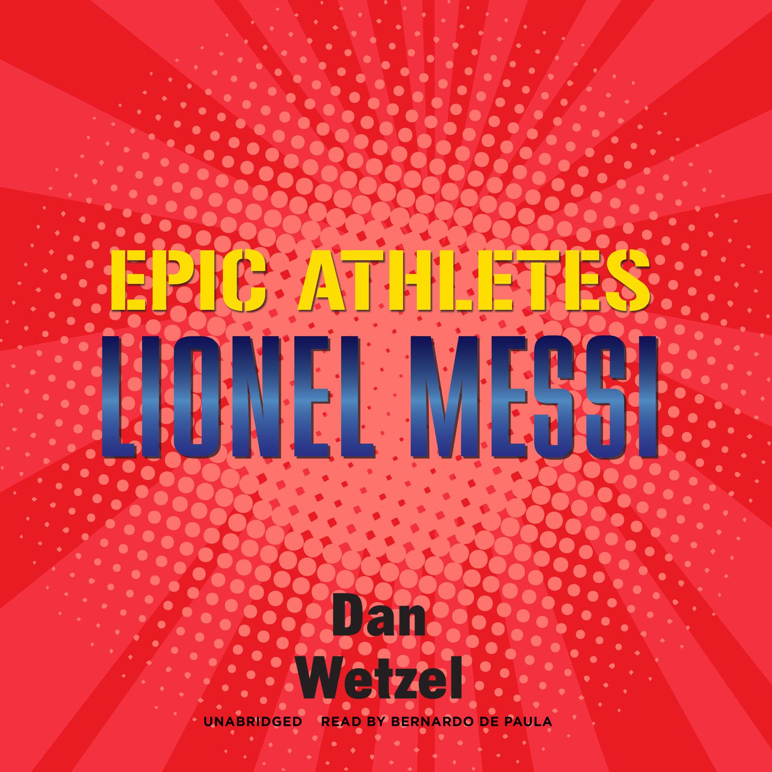 Epic Athletes: Lionel Messi Audiobook, by Dan Wetzel