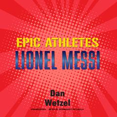 Epic Athletes: Lionel Messi Audiobook, by Dan Wetzel
