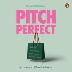 Pitch Perfect: How to Create a Brand People cannot Stop Talking About Audiobook, by Srimoyi Bhattacharya