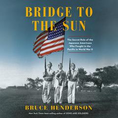 Bridge to the Sun: The Secret Role of the Japanese Americans Who Fought in the Pacific in World War II Audiobook, by Bruce Henderson