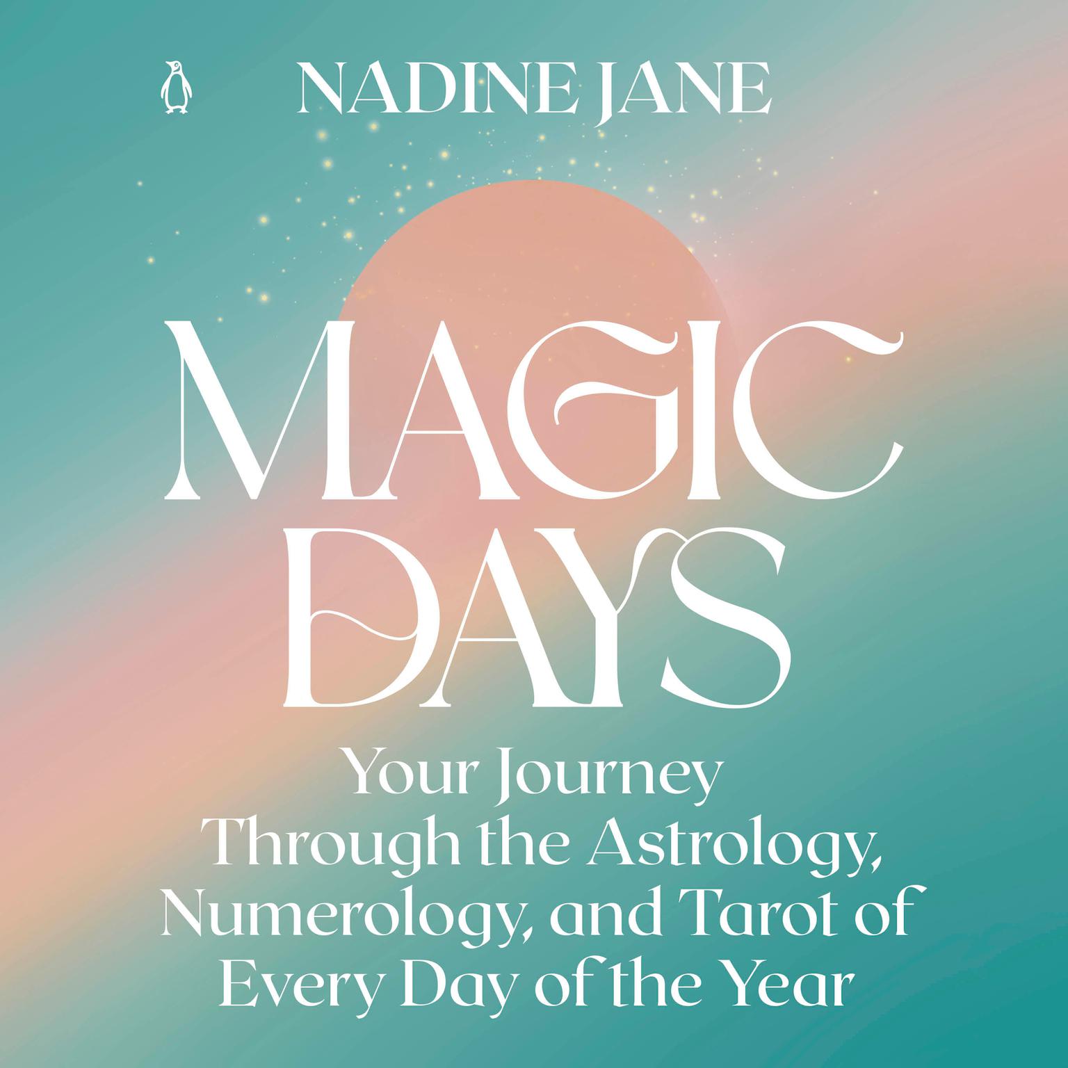 Magic Days: Your Journey Through the Astrology, Numerology, and Tarot of Every Day of the Year Audiobook, by Nadine Jane