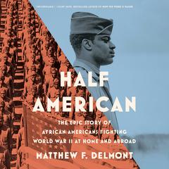 Half American: The Epic Story of African Americans Fighting World War II at Home and Abroad Audiobook, by Matthew F. Delmont