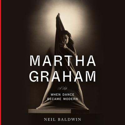 Martha Graham: When Dance Became Modern Audiobook, by Neil Baldwin