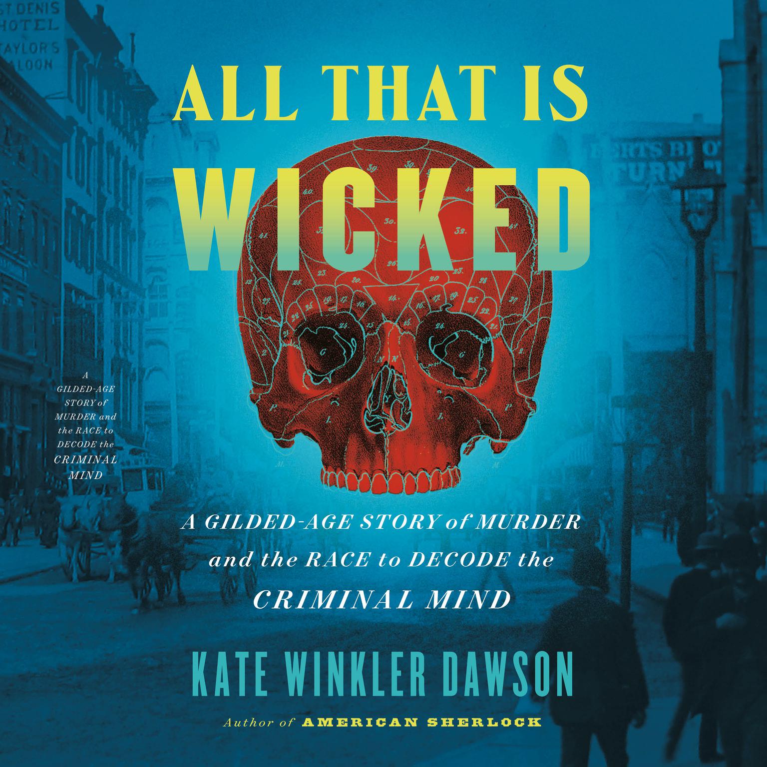 All That Is Wicked: A Gilded-Age Story of Murder and the Race to Decode the Criminal Mind Audiobook, by Kate Winkler Dawson