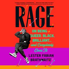 Rage: On Being Queer, Black, Brilliant . . . and Completely Over It Audibook, by Lester Fabian Brathwaite