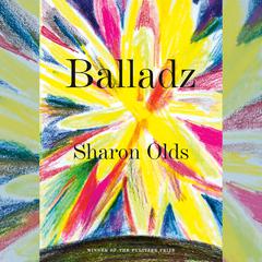 Balladz Audiobook, by Sharon Olds