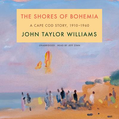 The Shores of Bohemia: A Cape Cod Story, 1910–1960 Audiobook, by John Taylor Williams