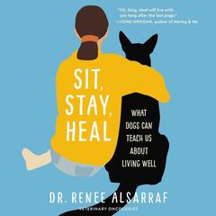 Sit, Stay, Heal: What Dogs Can Teach Us About Living Well Audiobook, by Renee Alsarraf