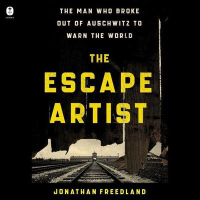 The Escape Artist: The Man Who Broke Out of Auschwitz to Warn the World Audiobook, by 