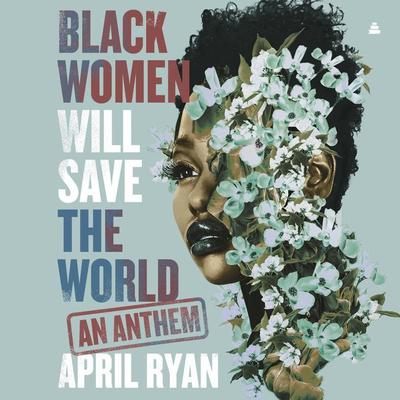 Black Women Will Save the World: An Anthem Audiobook, by April Ryan