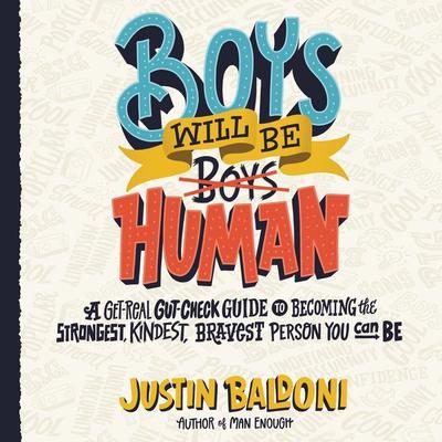 Boys Will Be Human: A Get-Real Gut-Check Guide to Becoming the Strongest, Kindest, Bravest Person You Can Be Audiobook, by Justin Baldoni