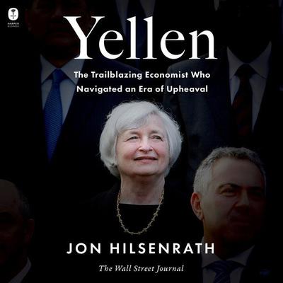 Yellen: The Trailblazing Economist Who Navigated an Era of Upheaval Audiobook, by Jon Hilsenrath