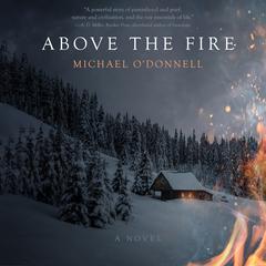 Above the Fire: A Novel Audiobook, by Michael O’Donnell