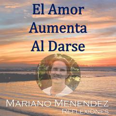 El Amor Aumenta al Darse: Reflexiones Audiobook, by Mariano Menendez