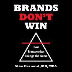 Brands Dont Win: How Transcenders Change the Game Audiobook, by Stan Bernard