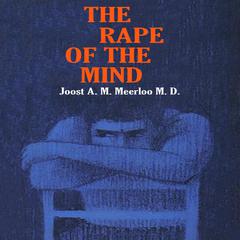 The Rape of the Mind: The Psychology of Thought Control, Menticide, and Brainwashing Audiobook, by 