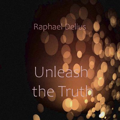 Unleash the Truth Audiobook, by Raphael Delius