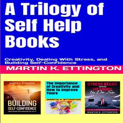 A Trilogy of Self Help Books: Creativity, Dealing With Stress, and Building Self-Confidence Audiobook, by 
