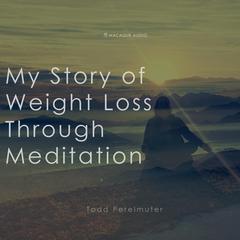 My Story of Weightloss through Meditation Audiobook, by Todd Perelmuter