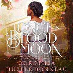Once in a Blood Moon: A story about love, betrayal and redemption that reframes American history Audiobook, by Dorothea Hubble Bonneau