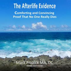 The Afterlife Evidence: Comforting and Convincing Proof That No One REALLY Dies Audiobook, by 