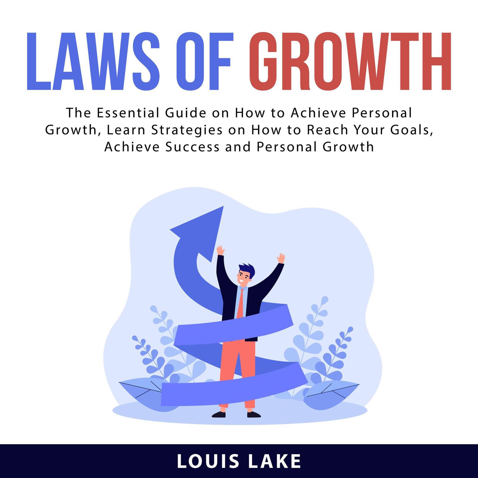 Laws of Growth: The Essential Guide on How to Achieve Personal Growth, Learn Strategies on How to Reach Your Goals, Achieve Success and Personal Growth Audiobook, by Louis Lake