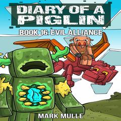 Diary of a Piglin Book 16: The Evil Alliance Audiobook, by Mark Mulle