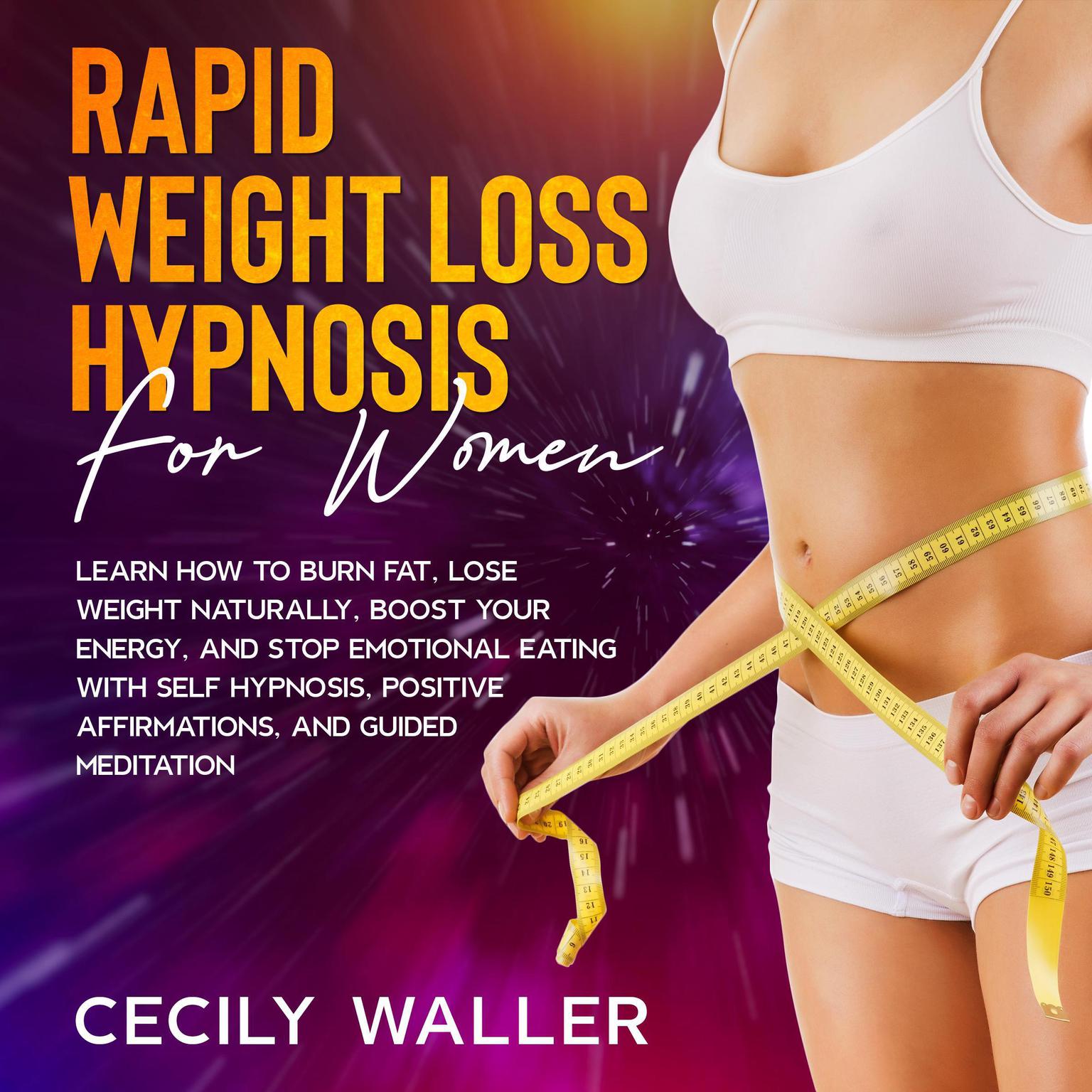 Rapid Weight Loss Hypnosis for Women: Learn How to Burn Fat, Lose Weight Naturally, Boost Your Energy, and Stop Emotional Eating with Self Hypnosis, Positive Affirmations, and Guided Meditation Audiobook, by Cecily Waller