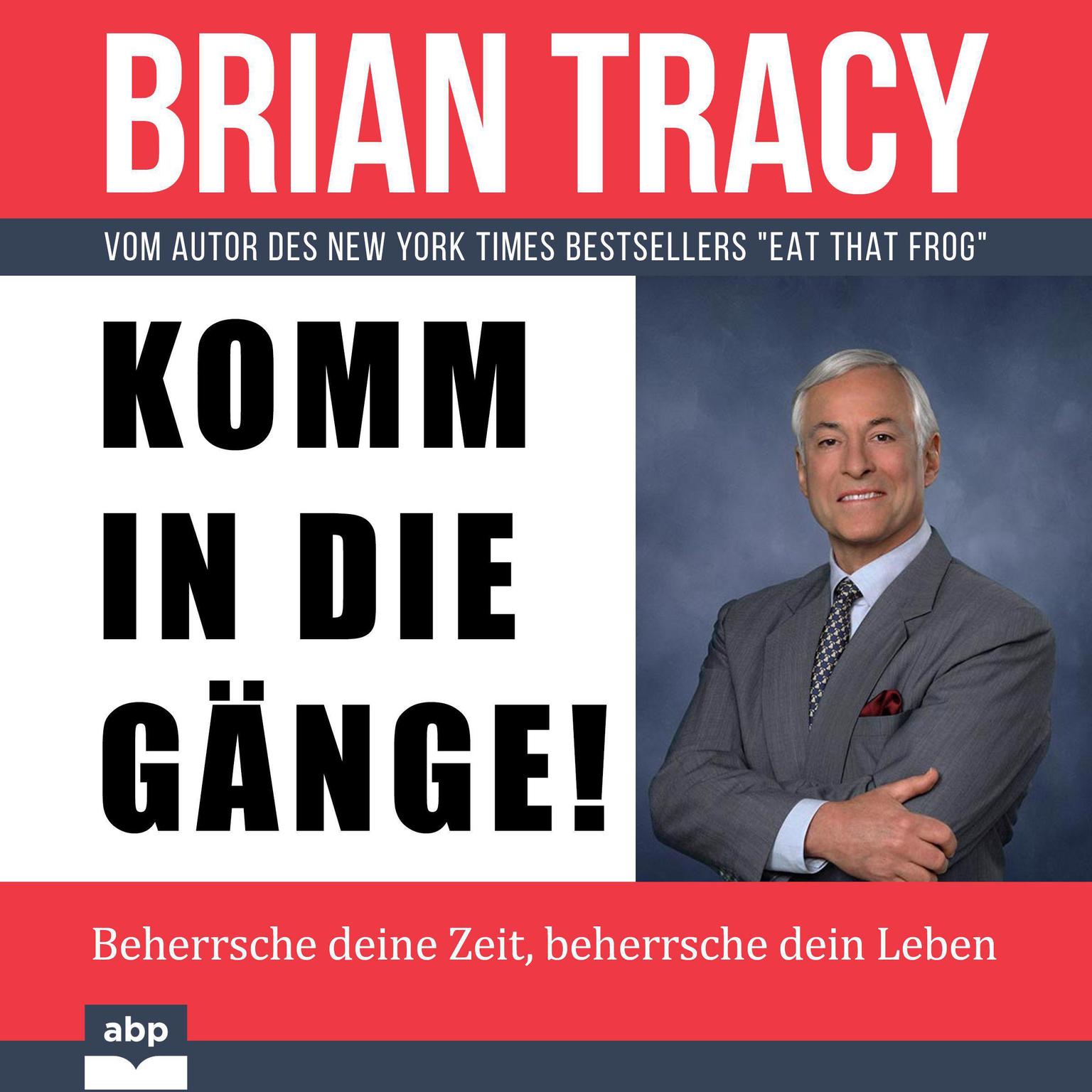 Komm in die Gänge!: Beherrsche deine Zeit, beherrsche dein Leben Audiobook, by Brian Tracy