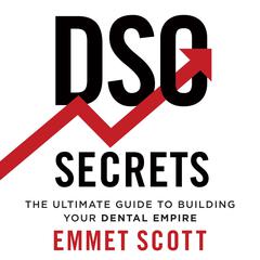 DSO Secrets: The Ultimate Guide to Building Your Dental Empire Audiobook, by Emmet Scott