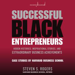 Successful Black Entrepreneurs: Hidden Histories, Inspirational Stories, and Extraordinary Business Achievements Audiobook, by Steven Rogers