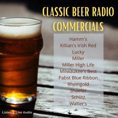Classic Beer Radio Commercials - Volume 1 Audiobook, by Various 